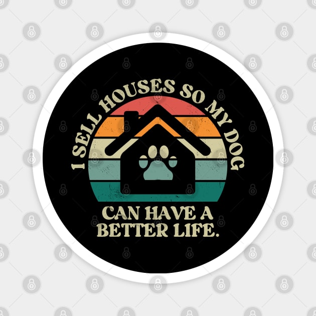 I Sell Houses So My Dog Can Have A better Life Funny Realtor Magnet by Nisrine
